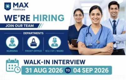 Max Healthcare Recruitment| Walk-In Interview for Nursing & Front Office Positions in New Delhi