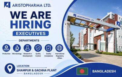 Aristopharma Ltd. Executive Recruitment – Production, QC, Microbiology, R&D & Regulatory Affairs